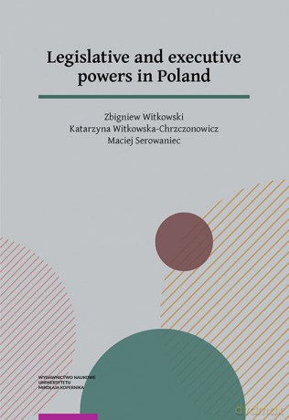 Legislative and executive powers in Poland - Zbigniew Witkowski, Katarzyna Witkowska-Chrzczonowicz [KSIĄŻKA]