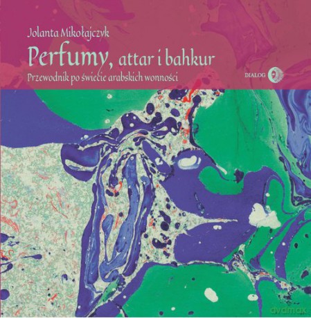 Perfumy, attar i bakhur - Jolanta Mikołajczyk [KSIĄŻKA]