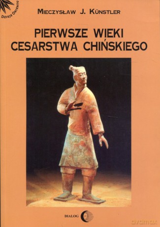 Pierwsze wieki cesarstwa chińskiego - Mieczysław Jerzy Kunstler [KSIĄŻKA]