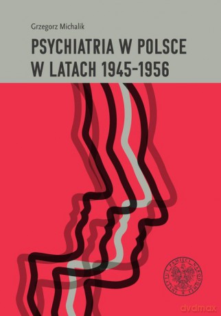 Psychiatria w Polsce w latach 1945-1956. - Grzegorz Michalik [KSIĄŻKA]
