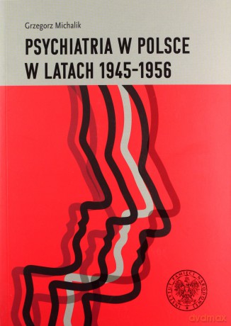 Psychiatria w Polsce w latach 1945-1956. - Grzegorz Michalik [KSIĄŻKA]