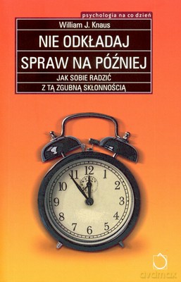 Nie Odkładaj Spraw Na Później Praktyczny Poradnik - William J. Knauss [KSIĄŻKA]