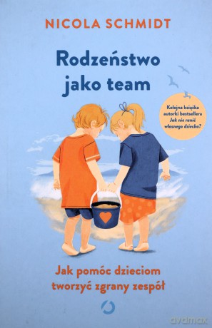 Rodzeństwo jako team. Jak pomóc dzieciom tworzyć zgrany zespół - Nicola Schmidt [KSIĄŻKA]