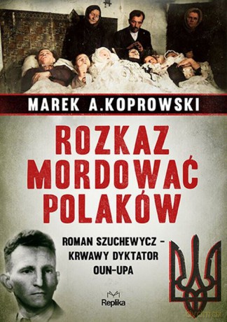 Rozkaz mordować Polaków - Marek A. Koprowski [KSIĄŻKA]