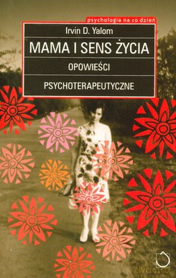 Mama I Sens Życia Opowieści Psychoterapeutyczne - Irvin D.Yalom [KSIĄŻKA]