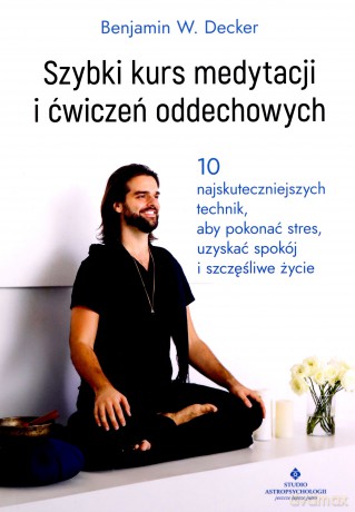 Szybki kurs medytacji i ćwiczeń oddechowych - W. Decker Benjamin [KSIĄŻKA]