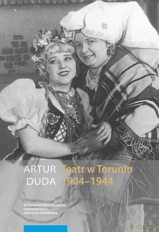 Teatr w Toruniu 1904-1944 - Artur Duda [KSIĄŻKA]