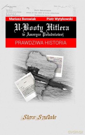 U-Booty Hitlera w Ameryce Południowej - Mariusz Borowiak, Piotr Wytykowski [KSIĄŻKA]