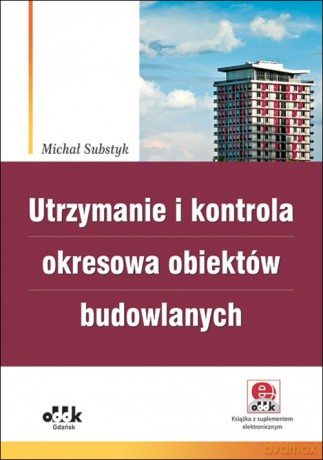Utrzymanie i kontrola okresowa obiektów budowlanych - Michał Substyk [KSIĄŻKA]