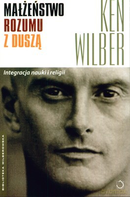 Małżeństwo Rozumu Z Duszą - Ken Wilber [KSIĄŻKA]