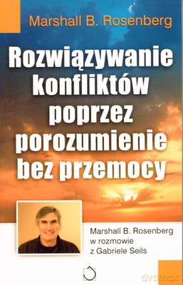 Rozwiązywanie Konfliktów Poprzez Porozumienie Bez Przemocy - Marshall B.Rosenberg [KSIĄŻKA]