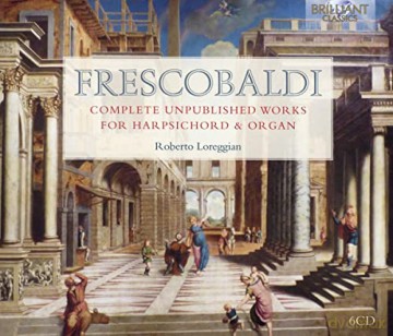 Roberto Loreggian: Frescobaldi: Complete Unpublished Works For Harpsichord And Organ [6CD]