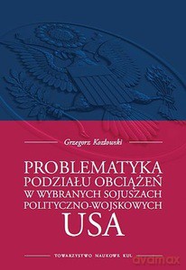 Problematyka podziału obciążeń w wybranych sojuszach polityczno-wojskowych USA - Grzegorz Kozłowski [KSIĄŻKA]