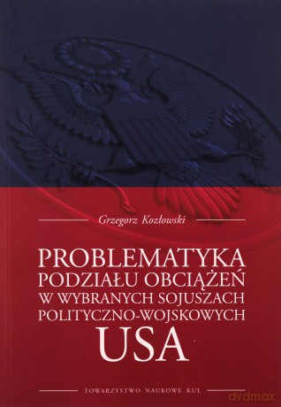 Problematyka podziału obciążeń w wybranych sojuszach polityczno-wojskowych USA - Grzegorz Kozłowski [KSIĄŻKA]
