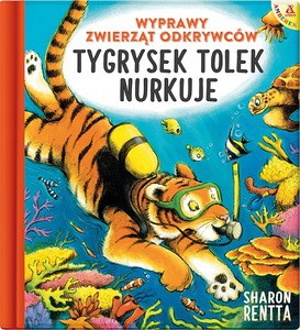 Tygrysek Tolek nurkuje. Wyprawy zwierząt odkrywców (Tom 1) - Sharon Rentta [KSIĄŻKA]