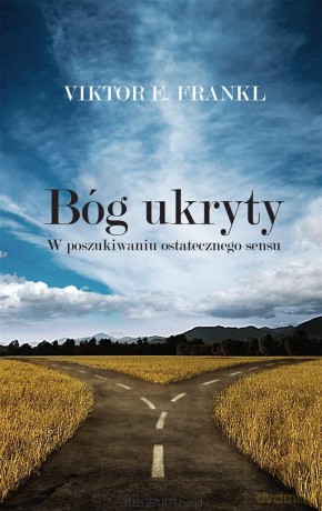 Bóg ukryty. W poszukiwaniu ostatecznego sensu - Viktor E. Frankl, Aleksandra Wolnicka [KSIĄŻKA]