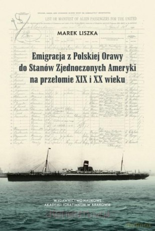 Emigracja z Polskiej Orawy do Stanów Zjednoczonych - Marek Liszka [KSIĄŻKA]