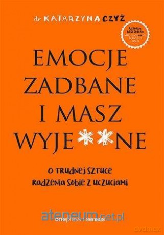 Emocje zadbane i masz wyje**ne - Katarzyna Czyż [KSIĄŻKA]