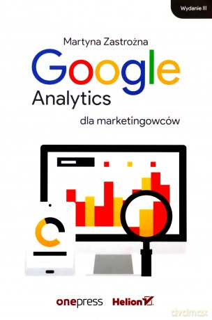 Google Analytics dla marketingowców - Martyna Zastrożna [KSIĄŻKA]