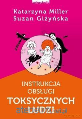 Instrukcja obsługi toksycznych ludzi - Katarzyna Miller [KSIĄŻKA]