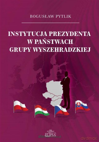 Instytucja prezydenta w państwach Grupy Wyszehradzkiej - Bogusław Pytlik [KSIĄŻKA]