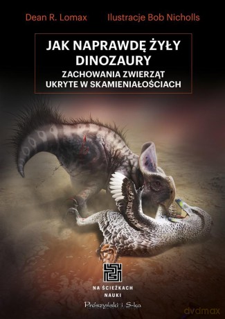 Jak naprawdę żyły dinozaury - Dean R. Lomax, Andrzej Hołdys [KSIĄŻKA]