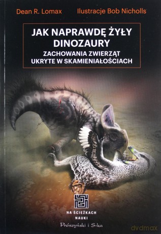 Jak naprawdę żyły dinozaury - Dean R. Lomax, Andrzej Hołdys [KSIĄŻKA]