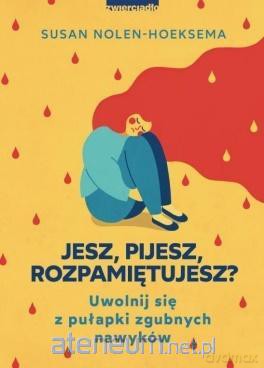 Jesz, pijesz, rozpamiętujesz - Susan Nolen-Hoeksema [KSIĄŻKA]