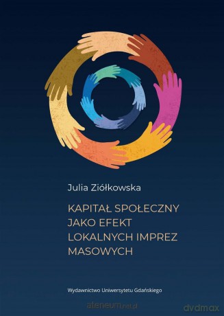 Kapitał społeczny jako efekt lokalnych imprez masowych - Julia Ziółkowska [KSIĄŻKA]