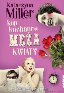 Kup kochance męża kwiaty - Katarzyna Miller [KSIĄŻKA]