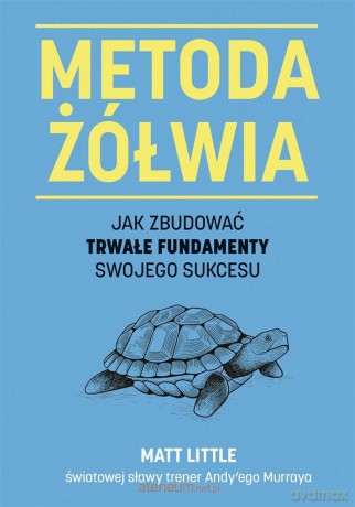Metoda żółwia. Jak zbudować trwałe fundamenty - Matt Little, Barbara Mińska [KSIĄŻKA]