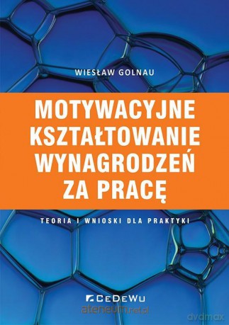 Motywacyjne kształtowanie wynagrodzeń za pracę - Wiesław Golnau [KSIĄŻKA]