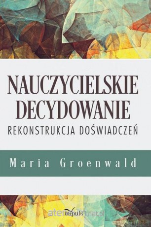 Nauczycielskie decydowanie - Maria Groenwald [KSIĄŻKA]