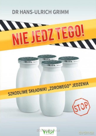 Nie jedz tego! Szkodliwe składniki zdrowego jedz - Hans-Ulrich Grimm [KSIĄŻKA]