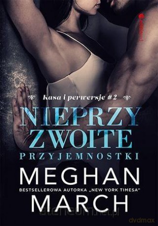 Nieprzyzwoite przyjemnostki (Tom 2) Kasa i perwersje - Meghan March [KSIĄŻKA]