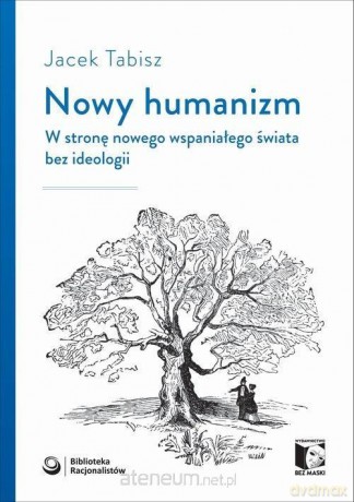 Nowy humanizm. W stronę nowego wspaniałego świata bez ideologii - Jacek Tabisz [KSIĄŻKA]