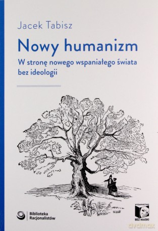 Nowy humanizm. W stronę nowego wspaniałego świata bez ideologii - Jacek Tabisz [KSIĄŻKA]