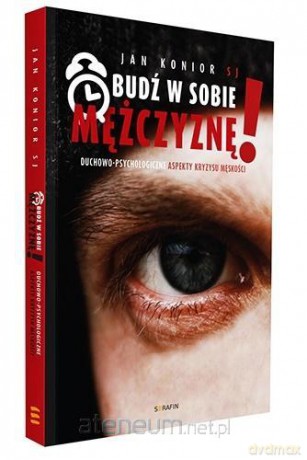 Obudź w sobie mężczyznę! Duchowo-psychologiczne - Jan Konior SJ [KSIĄŻKA]