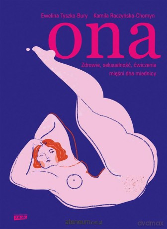 Ona. Zdrowie, seksualność, ćwiczenia mięśni - Ewelina Tyszko-Bury, Kamila Raczyńska-Chomyn [KSIĄŻKA]