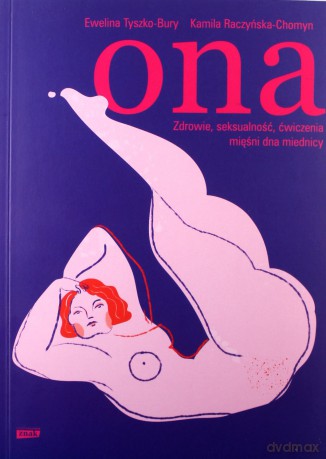 Ona. Zdrowie, seksualność, ćwiczenia mięśni - Ewelina Tyszko-Bury, Kamila Raczyńska-Chomyn [KSIĄŻKA]