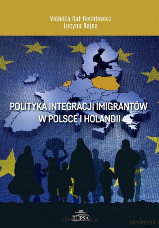Polityka integracji imigrantów w Polsce i Holandii - Violetta Gul-Rechlewicz, Lucyna Rajca [KSIĄŻKA]