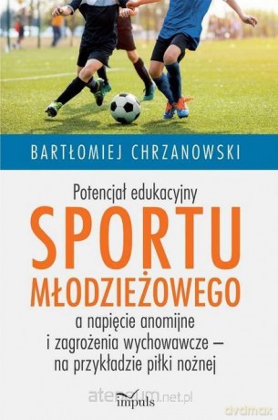 Potencjał edukacyjny sportu młodzieżowego - Bartłomiej Chrzanowski [KSIĄŻKA]