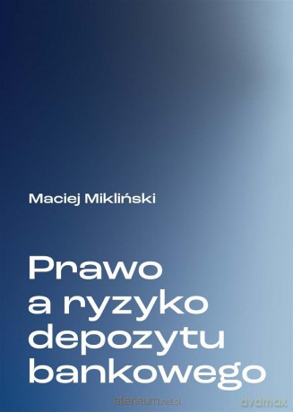 Prawo a ryzyko depozytu bankowego - Maciej Mikliński [KSIĄŻKA]