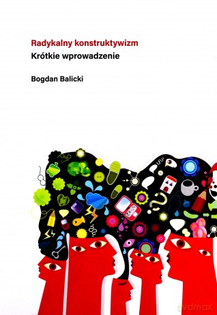 Radykalny konstruktywizm. Krótkie wprowadzenie - Bogdan Balicki [KSIĄŻKA]