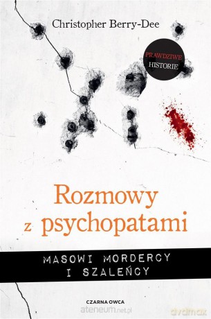 Rozmowy z psychopatami. Masowi mordercy i szaleńcy - Christopher Berry-Dee, Tomasz Wyżyński [KSIĄŻKA]