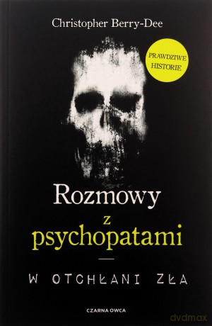 Rozmowy z psychopatami. W otchłani zła - Christopher Berry-Dee, Tomasz Wyżyński [KSIĄŻKA]