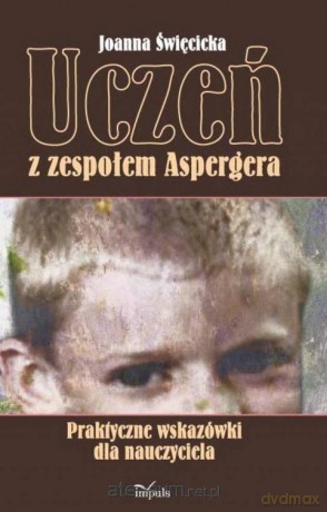 Uczeń z zespołem Aspergera. Praktyczne wskazówki - Joanna Święcicka [KSIĄŻKA]