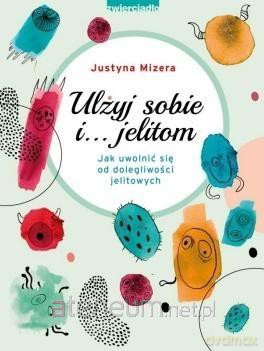 Ulżyj sobie i jelitom - Justyna Mizera [KSIĄŻKA]