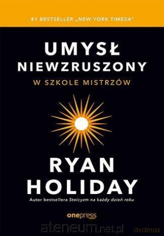 Umysł niewzruszony. W szkole mistrzów - Ryan Holiday [KSIĄŻKA]