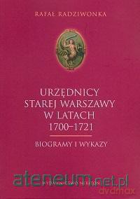 Urzędnicy Starej Warszawy 1700-1721. Biogrammy - Rafał Rdziwonka [KSIĄŻKA]